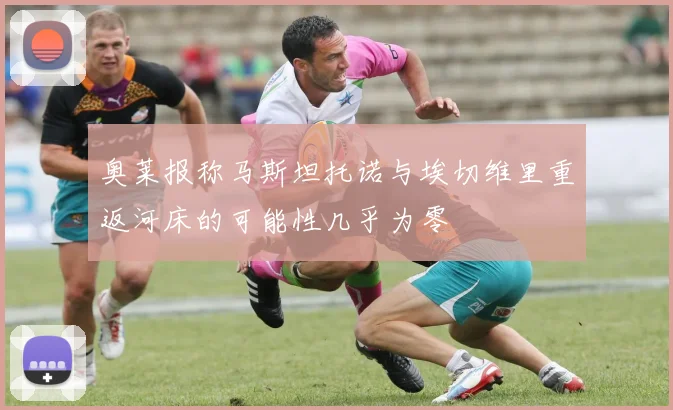 奥莱报称马斯坦托诺与埃切维里重返河床的可能性几乎为零