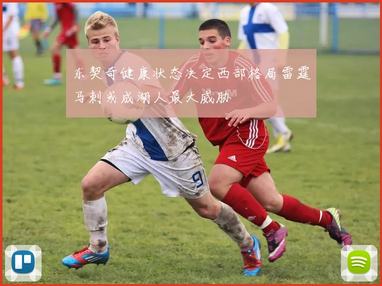 东契奇健康状态决定西部格局雷霆马刺或成湖人最大威胁